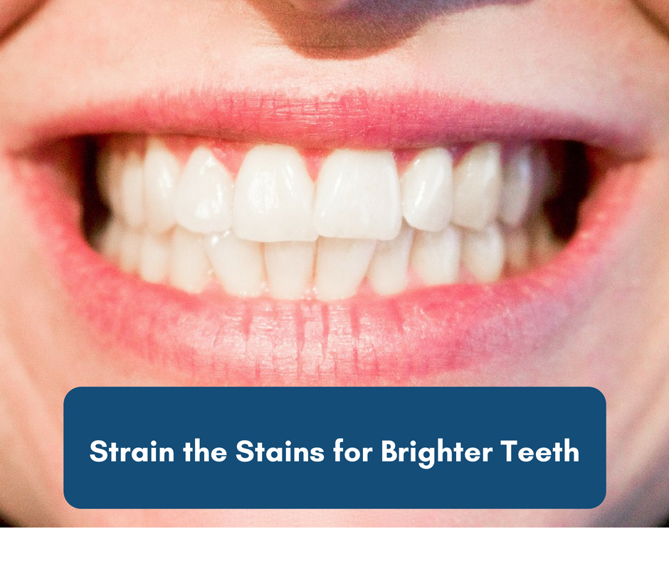 Strain the Stains for Brighter Teeth